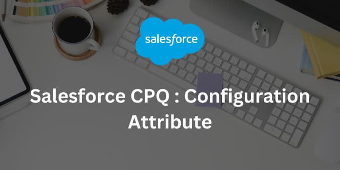 Salesforce CPQ: Configuration Attribute