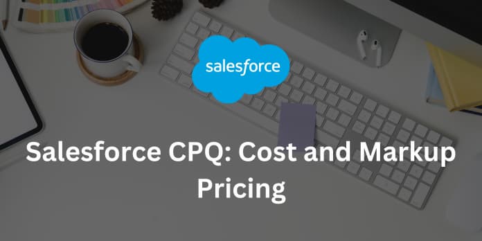 Salesforce CPQ: Cost and Markup Pricing