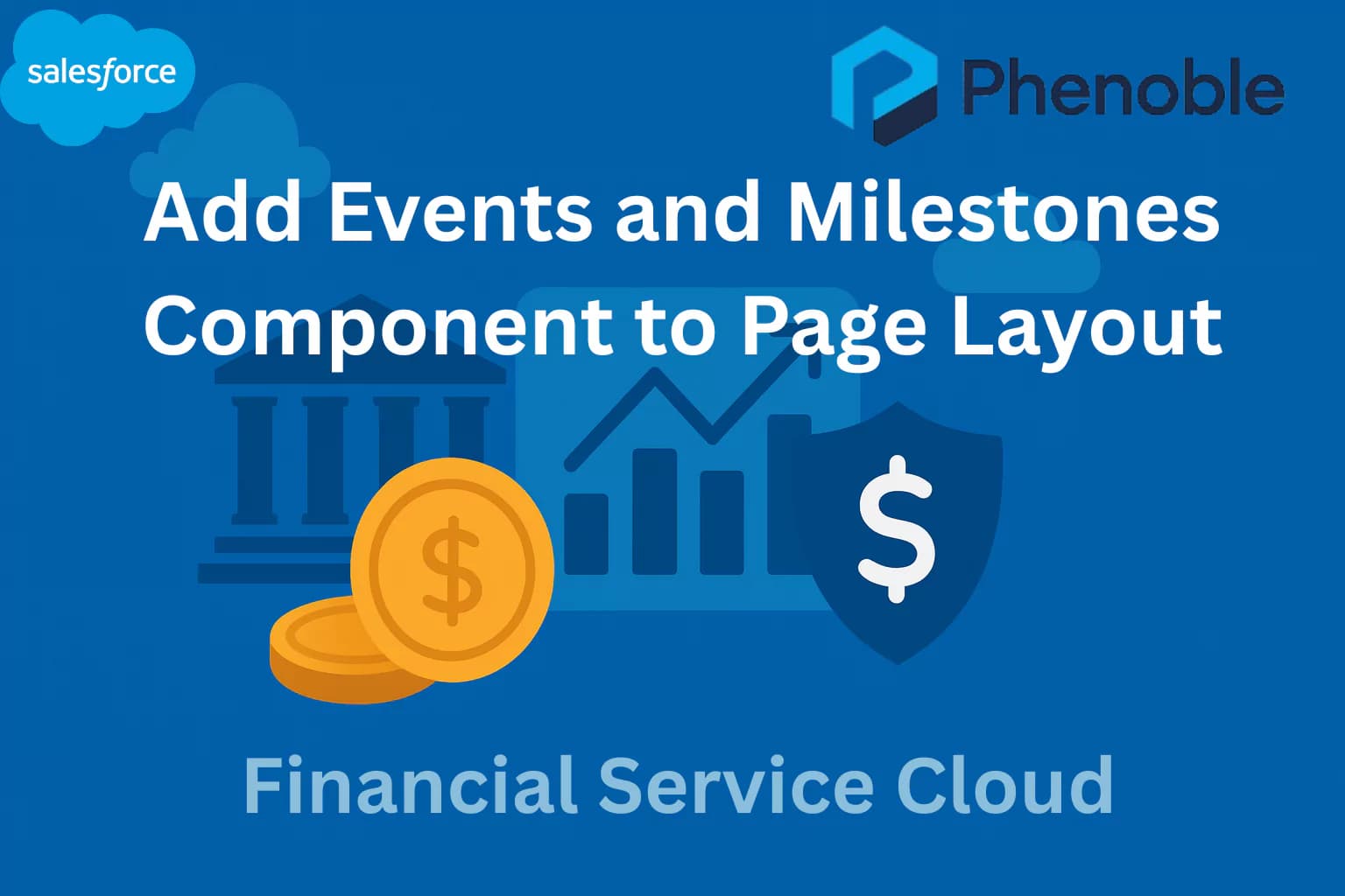 Financial Service Cloud-19 Add the Events & Milestones component to the page layout
