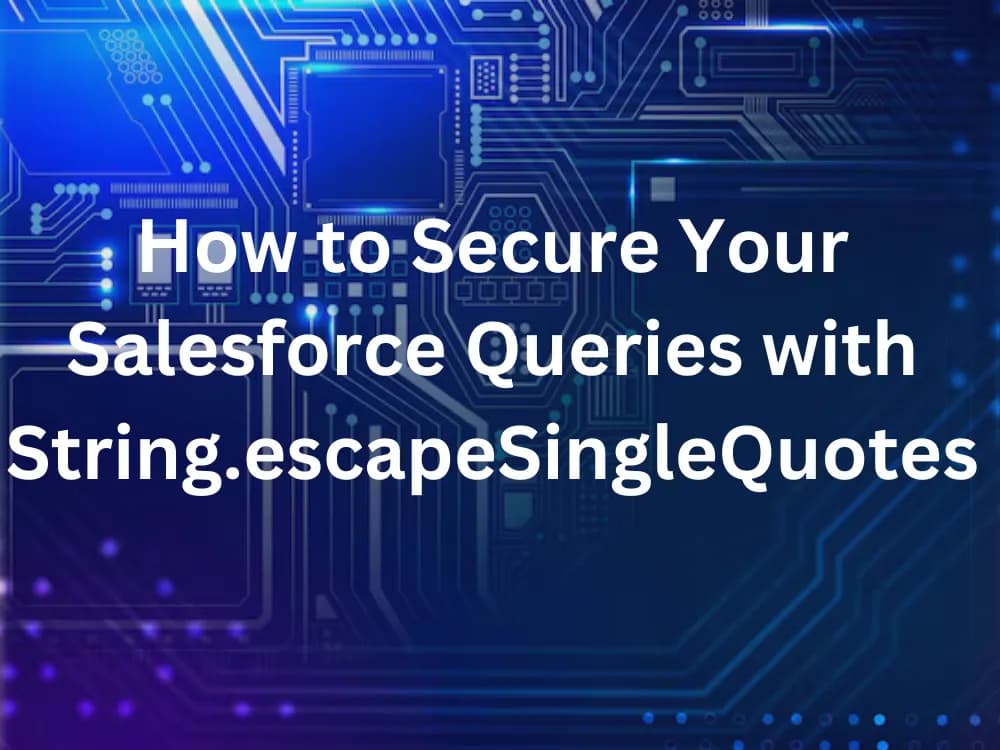 How to Secure Your Salesforce Queries with String.escapeSingleQuotes