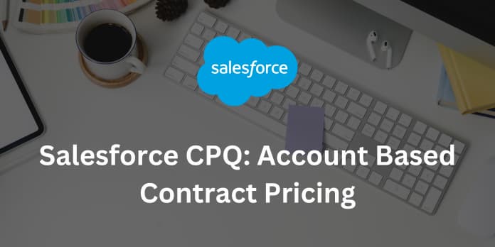 Salesforce CPQ Account Based Contract Pricing
